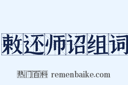 敕还师诏组词是什么意思的图片